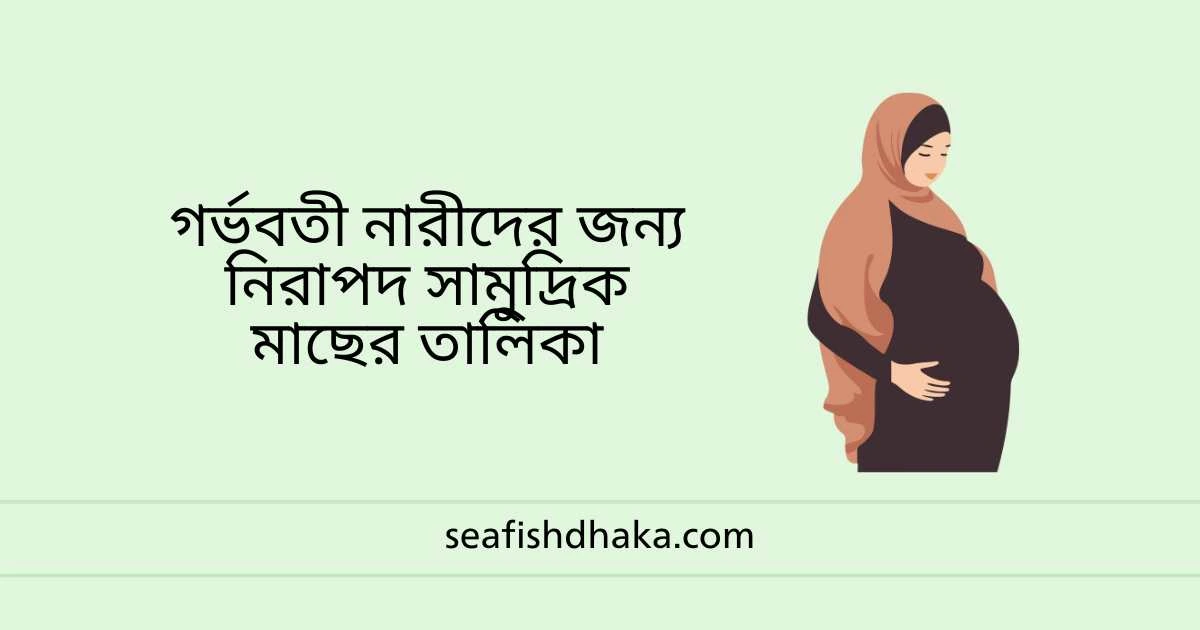 গর্ভবতী নারীদের জন্য নিরাপদ সামুদ্রিক মাছের তালিকা