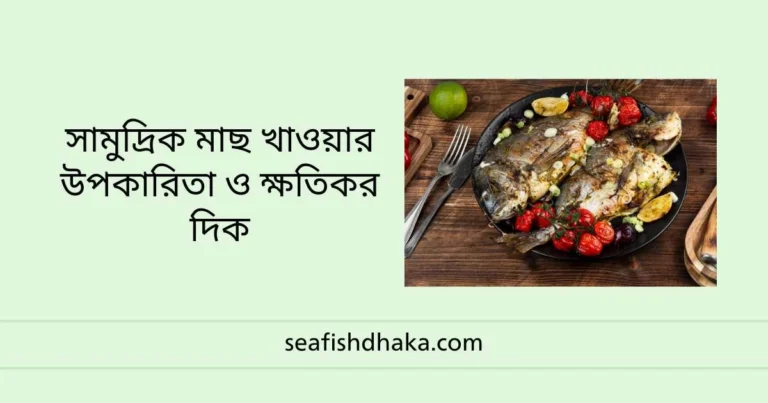 সামুদ্রিক মাছ খাওয়ার উপকারিতা ও ক্ষতিকর দিক